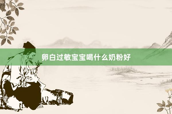 卵白过敏宝宝喝什么奶粉好