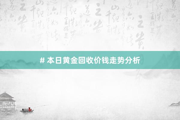 # 本日黄金回收价钱走势分析