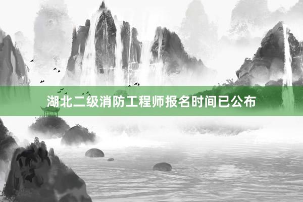 湖北二级消防工程师报名时间已公布