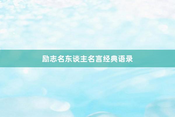 励志名东谈主名言经典语录